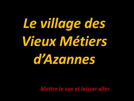 Le village des Vieux Métiers d’Azannes Mettre le son et laisser aller.