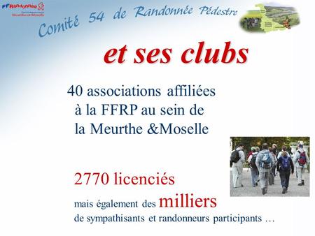 Et ses clubs 2770 licenciés mais également des milliers de sympathisants et randonneurs participants … 40 associations affiliées à la FFRP au sein de la.