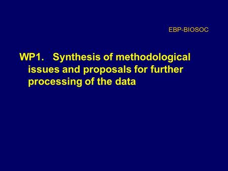 EBP-BIOSOC WP1. Synthesis of methodological issues and proposals for further processing of the data.