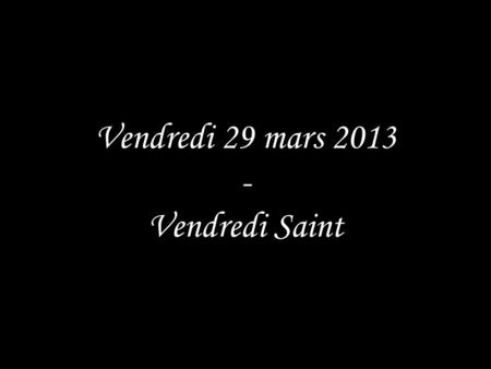 Vendredi 29 mars Vendredi Saint