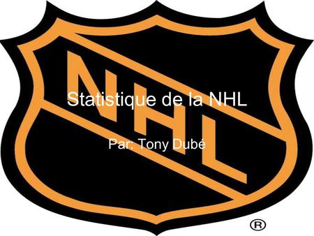 Statistique de la NHL Par: Tony Dubé. Le joueur qui a le plus de but Le joueur qui a le plus de but est Sydney Crosby dans l’équipe de Pingouins de Pittsburg.