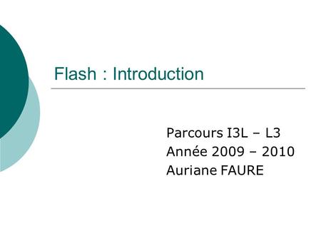 Flash : Introduction Parcours I3L – L3 Année 2009 – 2010 Auriane FAURE.