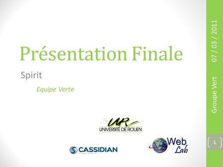 Présentation Finale Spirit 07 / 03 / 2011 Groupe Vert 1 Equipe Verte.