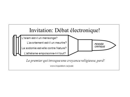 Invitation: Débat électronique! Le premier qui invoque une croyance religieuse, perd! www.inquisition.ca/joute PENSÉE CRITIQUE L'Islam est-il un mensonge?