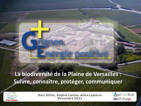 La biodiversité de la Plaine de Versailles : Suivre, connaître, protéger, communiquer Marc Sitter, Sophie Carton, Aline Lapierre Décembre 2011.