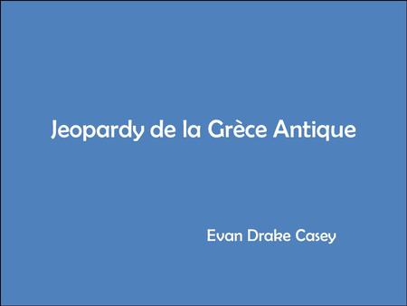Jeopardy de la Grèce Antique Evan Drake Casey. HéroDieuxPersonnesPlacesMonstres.
