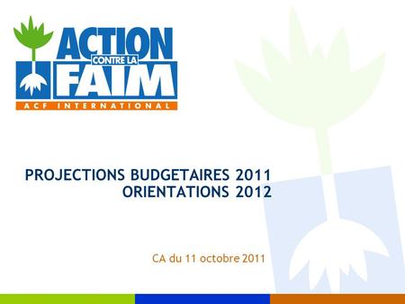 CA du 11 octobre 2011 PROJECTIONS BUDGETAIRES 2011 ORIENTATIONS 2012.