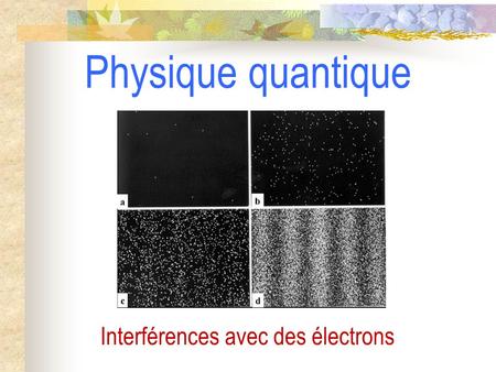 Physique quantique Interférences avec des électrons.