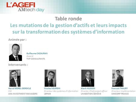 Table ronde Les mutations de la gestion d’actifs et leurs impacts sur la transformation des systèmes d’information Animée par : Intervenants : Guillaume.