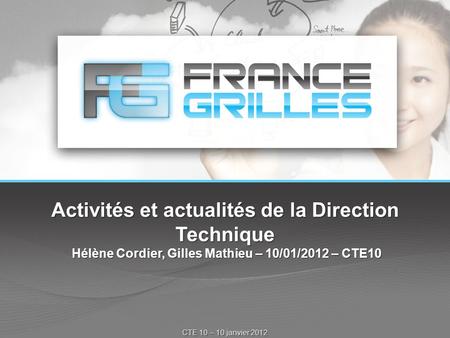 Activités et actualités de la Direction Technique Hélène Cordier, Gilles Mathieu – 10/01/2012 – CTE10 CTE 10 – 10 janvier 2012.