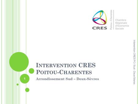 I NTERVENTION CRES P OITOU -C HARENTES Arrondissement Sud – Deux-Sèvres 1 Intervention CRES PC / Sud - Deux Sèvres.