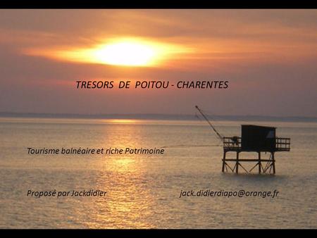 TRESORS DE POITOU - CHARENTES Tourisme balnéaire et riche Patrimoine Proposé par Jackdidier