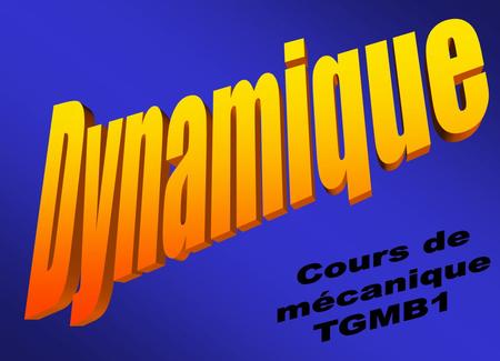 Dynamique Cours de mécanique TGMB1.