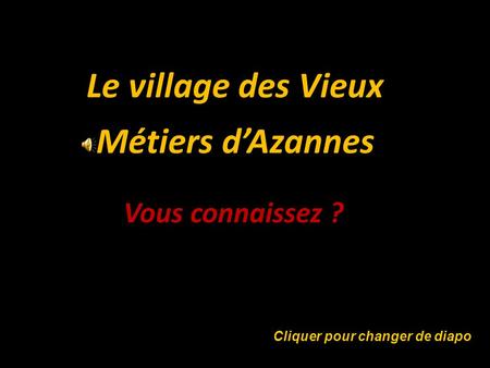 Le village des Vieux Métiers d’Azannes Vous connaissez ? Cliquer pour changer de diapo.