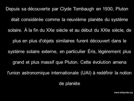 Depuis sa découverte par Clyde Tombaugh en 1930, Pluton était considérée comme la neuvième planète du système solaire. À la fin du XXe siècle et au début.