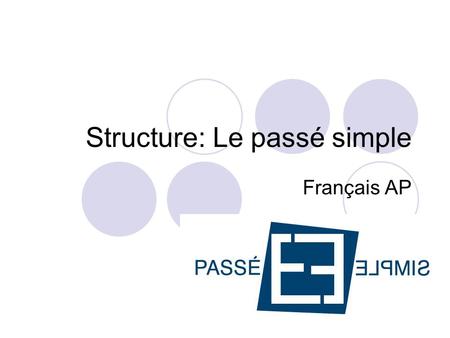 Structure: Le passé simple Français AP. Formes: Dans la langue écrite seulement et dans un style littéraire. Verbes réguliers: Verbes en –er donner→donn-