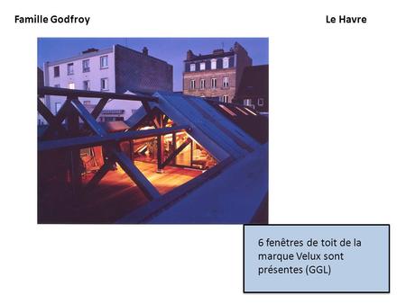 Le HavreFamille Godfroy 6 fenêtres de toit de la marque Velux sont présentes (GGL)