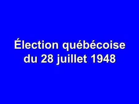 Élection québécoise du 28 juillet 1948. NOMBRE% CIRCONSCRIPTIONS92— ÉLECTEURS INSCRITS 2 036 676 — ABSTENTIONS 504 677 24,8 24,8 VOTES DÉPOSÉS 1 531 899.
