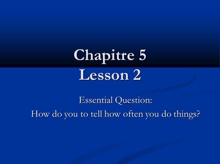 Chapitre 5 Lesson 2 Essential Question: How do you to tell how often you do things?