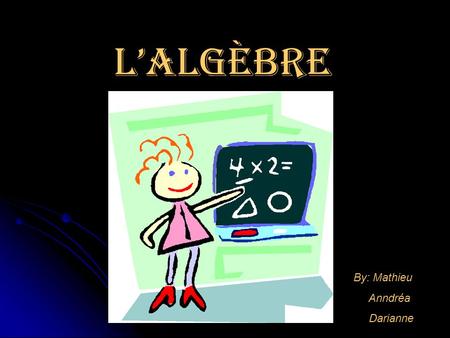L’algèbre By: Mathieu Anndréa Darianne. Propriétés des exposants 1)a m  a n = a m+n Exemple #1: 2 4  2 5 = 2 9 #2: 7 -2  7 -6 = 7 -2+6 = 7 4 2) a m.