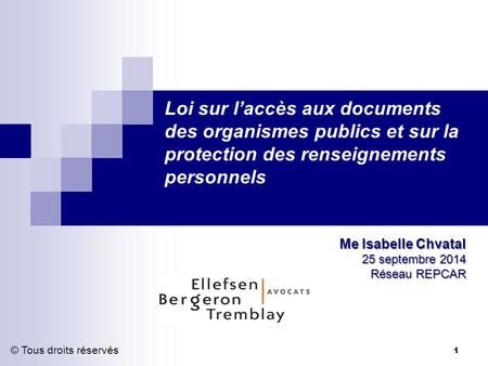 Loi sur l’accès aux documents des organismes publics et sur la protection des renseignements personnels Me Isabelle Chvatal 25 septembre 2014 Réseau REPCAR.