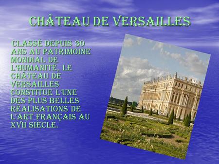 Château de Versailles Classé depuis 30 ans au patrimoine mondial de l’Humanité, le château de Versailles constitue l’une des plus belles réalisations de.