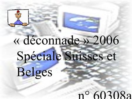 « déconnade » 2006 Spéciale Suisses et Belges n° 60308a.