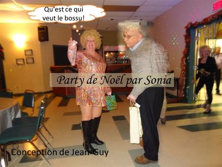 Conception de Jean-Guy Party de Noël par Sonia Qu'est ce qui veut le bossu!