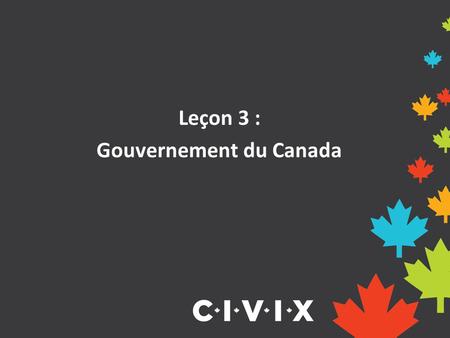 Leçon 3 : Gouvernement du Canada. Gouvernements du Canada Le Canada est un État fédéral, une démocratie parlementaire et une monarchie constitutionnelle.