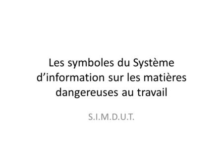 Les symboles du Système d’information sur les matières dangereuses au travail S.I.M.D.U.T.