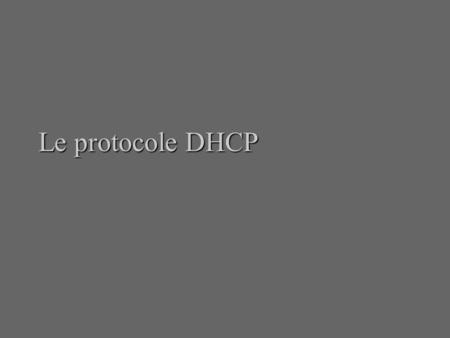 Le protocole DHCP.