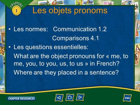 1 Les objets pronoms Les normes: Communication 1.2 Comparisons 4.1 Les questions essentielles: What are the object pronouns for « me, to me, you, to you,