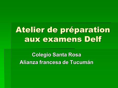 Atelier de préparation aux examens Delf Colegio Santa Rosa Alianza francesa de Tucumán.