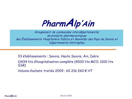 Pharm Al p’Ain 24 avril 2009 Pharm A lp’ A in Groupement de commandes interdépartemental de produits pharmaceutiques des Établissements Hospitaliers Publics.