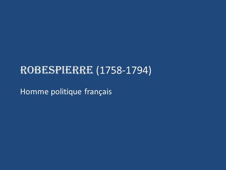 ROBESPIERRE (1758-1794) Homme politique français  