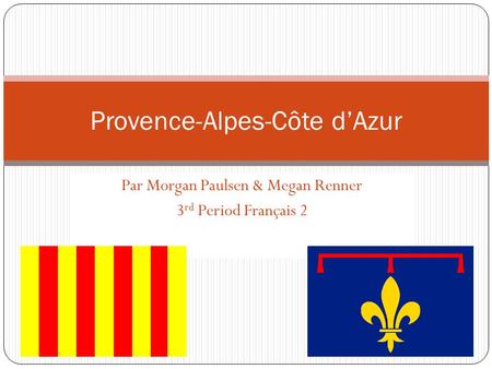 Par Morgan Paulsen & Megan Renner 3 rd Period Français 2 Provence-Alpes-Côte d’Azur.