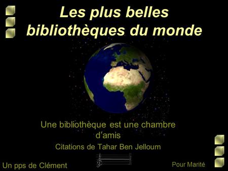 Les plus belles bibliothèques du monde Une bibliothèque est une chambre d’amis Citations de Tahar Ben Jelloum Un pps de Clément Pour Marité.
