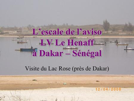 L’escale de l’aviso LV Le Henaff à Dakar – Sénégal Visite du Lac Rose (près de Dakar)