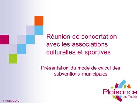 17 mars 2009 Réunion de concertation avec les associations culturelles et sportives Présentation du mode de calcul des subventions municipales.