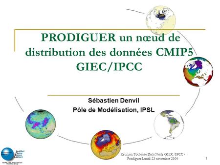 Réunion Toulouse Data Node GIEC/IPCC - Prodiguer Lundi 23 novembre 2009 1 Sébastien Denvil Pôle de Modélisation, IPSL PRODIGUER un nœud de distribution.