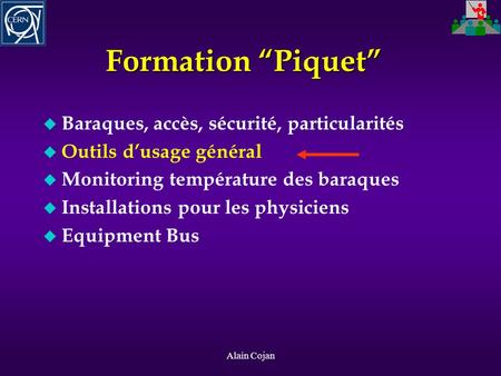 Alain Cojan Formation “Piquet” u Baraques, accès, sécurité, particularités u Outils d’usage général u Monitoring température des baraques u Installations.