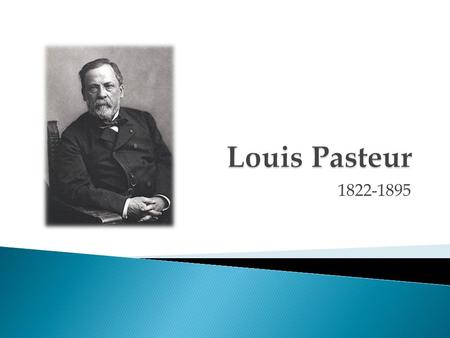 Louis Pasteur 1822-1895.