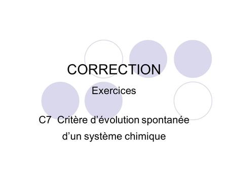 Exercices C7 Critère d’évolution spontanée d’un système chimique