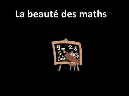 La beauté des maths.