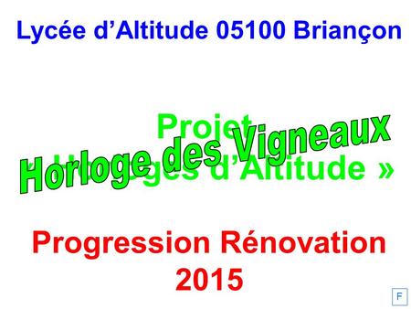 Lycée d’Altitude 05100 Briançon Projet « Horloges d’Altitude » Progression Rénovation 2015 F.