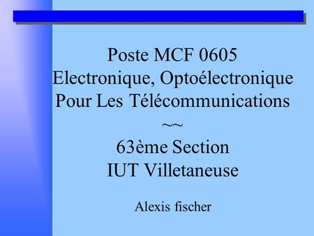 Poste MCF 0605 Electronique, Optoélectronique Pour Les Télécommunications ~~ 63ème Section IUT Villetaneuse Alexis fischer.