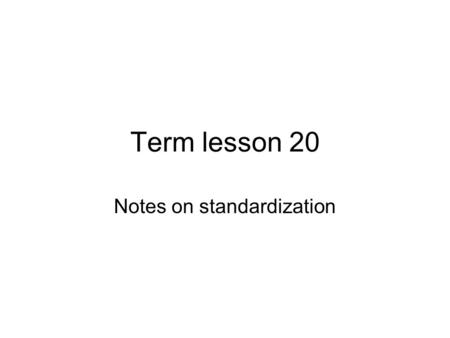 Term lesson 20 Notes on standardization. Standards… and norms English distinguishes between norm : regularities of usage not included in the language.
