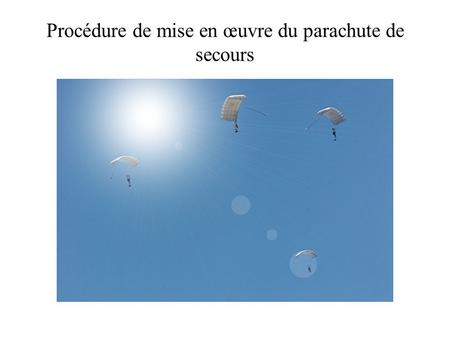Procédure de mise en œuvre du parachute de secours