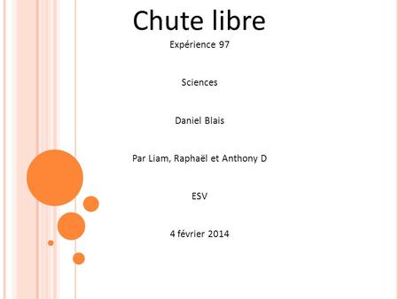 Chute libre Expérience 97 Sciences Daniel Blais Par Liam, Raphaël et Anthony D ESV 4 février 2014.