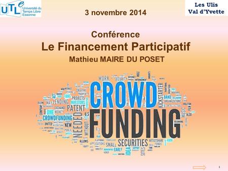 1 Conférence Le Financement Participatif Mathieu MAIRE DU POSET 3 novembre 2014 Les Ulis Val d’Yvette.